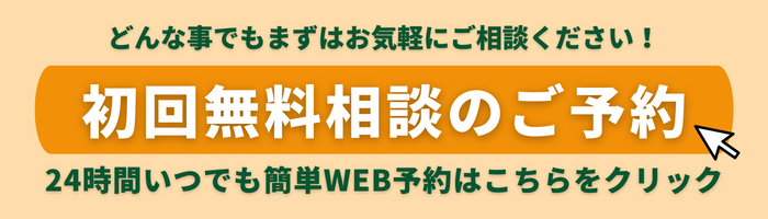 どんな事でもまずはお気軽にご相談ください 初回無料相談のご予約 24時間いつでも簡単なWEB予約はこちらをクリック